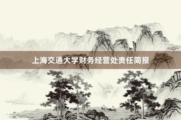 上海交通大学财务经营处责任简报